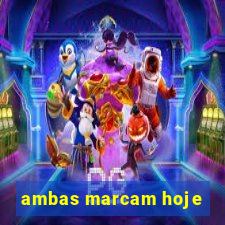 ambas marcam hoje